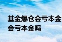 基金爆仓会亏本金吗投资者怎么办 基金爆仓会亏本金吗