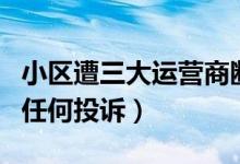 小区遭三大运营商断网（将不再受理该小区的任何投诉）