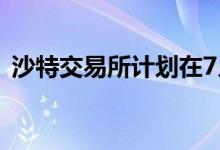 沙特交易所计划在7月4日推出个股期货合约