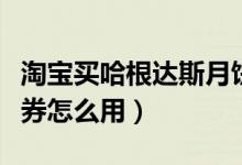淘宝买哈根达斯月饼券可靠吗（哈根达斯月饼券怎么用）