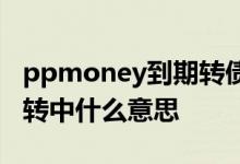 ppmoney到期转债要多久 ppmoney到期债转中什么意思 