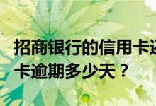 招商银行的信用卡还没还谁知道招商银行信用卡逾期多少天？