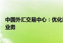 中国外汇交易中心：优化以境外外币债为抵押品的外币回购业务