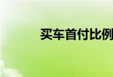 买车首付比例（买车首付比例）