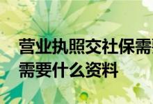 营业执照交社保需要什么资料 第一次交社保需要什么资料
