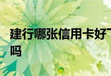 建行哪张信用卡好下卡 一个人能办2张建行卡吗