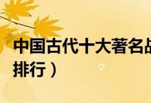 中国古代十大著名战役（中国古代大规模战争排行）