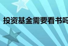 投资基金需要看书吗 投资基金需要看大盘么