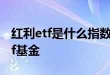 红利etf是什么指数基金 怎么操作买入红利etf基金
