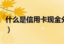 什么是信用卡现金分期（什么是信用卡溢缴款）