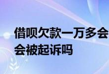 借呗欠款一万多会被起诉吗 借呗欠款一个月会被起诉吗