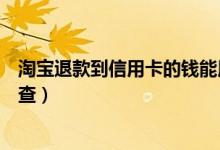淘宝退款到信用卡的钱能用么（淘宝退款到信用卡的钱怎么查）