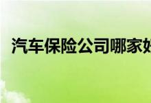 汽车保险公司哪家好，怎么选择保险公司？