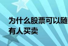 为什么股票可以随时买卖 为什么每天股票都有人买卖