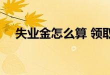 失业金怎么算 领取失业金会影响社保吗 