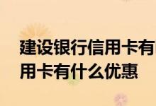建设银行信用卡有哪些优惠政策 建设银行信用卡有什么优惠