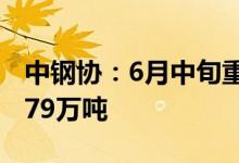 中钢协：6月中旬重点统计钢企日产粗钢225.79万吨