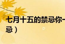 七月十五的禁忌你一定要知道（七月十五的禁忌）