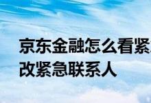 京东金融怎么看紧急联系人 京东金融怎么更改紧急联系人