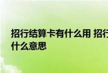 招行结算卡有什么用 招行所说的核卡30天内刷卡送礼物是什么意思