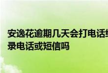 安逸花逾期几天会打电话给填的联系人 安逸花逾期会给通讯录电话或短信吗