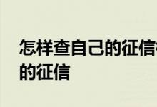 怎样查自己的征信微信可以查吗 怎样查自己的征信