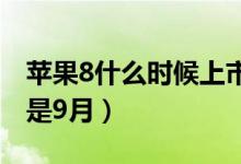 苹果8什么时候上市（最新消息中国上市时间是9月）