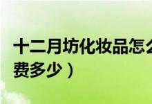 十二月坊化妆品怎么样（十二月坊化妆品加盟费多少）