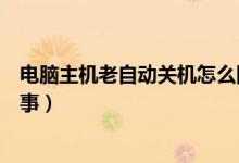 电脑主机老自动关机怎么回事（电脑主机自动关机是怎么回事）