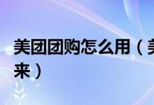 美团团购怎么用（美团团购电影票后怎么取出来）