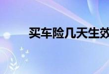 买车险几天生效 车险一般几天生效