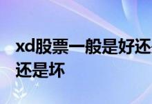 xd股票一般是好还是坏 xd股票什么意思是好还是坏