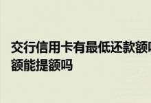 交行信用卡有最低还款额吗 交行信用卡每个月都还最低还款额能提额吗