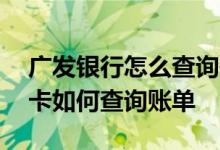 广发银行怎么查询信用卡账单 广发银行信用卡如何查询账单