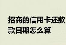 招商的信用卡还款日期怎么算 招商信用卡还款日期怎么算