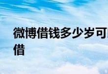 微博借钱多少岁可以借 微博借钱多少岁可以借