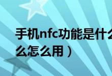 手机nfc功能是什么作用（手机nfc功能是什么怎么用）