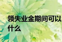 领失业金期间可以自己交社保吗 领取条件是什么 