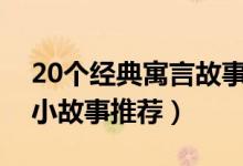 20个经典寓言故事（中国古代寓言故事哲理小故事推荐）