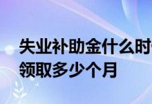 失业补助金什么时候会到账 失业补助金可以领取多少个月 