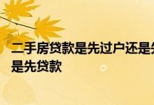 二手房贷款是先过户还是先贷款 二手房按揭贷款是先过户还是先贷款