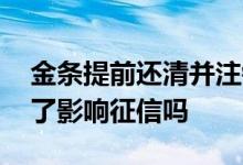 金条提前还清并注销会影响征信吗 金条注销了影响征信吗