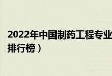 2022年中国制药工程专业十大名校（全国制药工程专业大学排行榜）