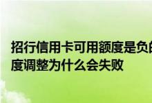 招行信用卡可用额度是负的 请问我的招上网银行信用卡的额度调整为什么会失败
