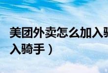 美团外卖怎么加入骑手兼职（美团外卖怎么加入骑手）