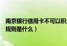 南京银行信用卡不可以积分吗（南京银行信用卡的积分累计规则是什么）