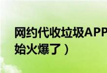 网约代收垃圾APP（代收垃圾新职业已经开始火爆了）