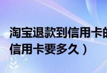 淘宝退款到信用卡的钱去哪里了（淘宝退款到信用卡要多久）