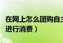在网上怎么团购自主火锅（用火锅团购卷怎么进行消费）