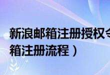 新浪邮箱注册授权令牌过期什么意思（新浪邮箱注册流程）